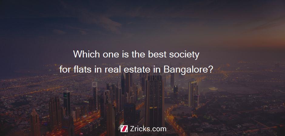 Which one is the best society for flats in real estate in Bangalore?