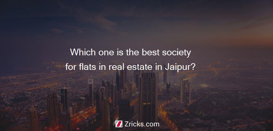 Which one is the best society for flats in real estate in Jaipur?