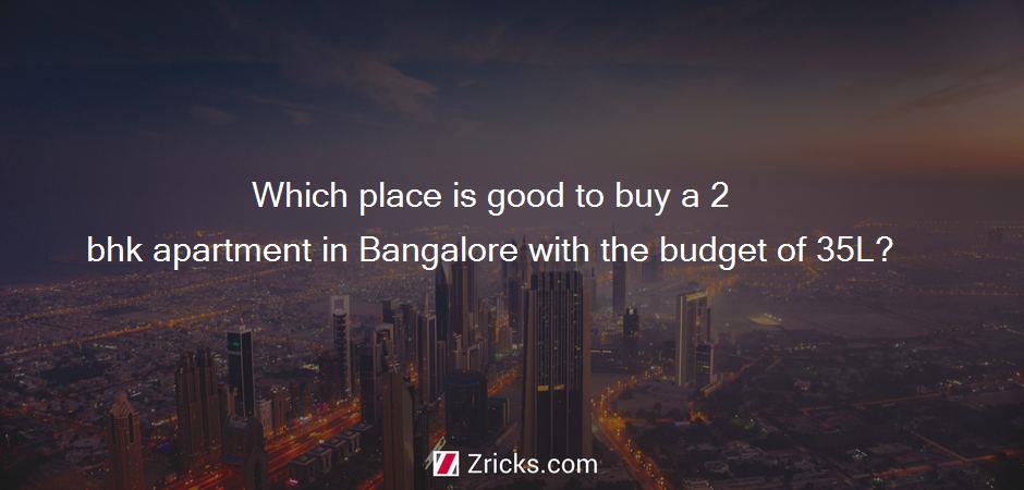 Which place is good to buy a 2 bhk apartment in Bangalore with the budget of 35L?