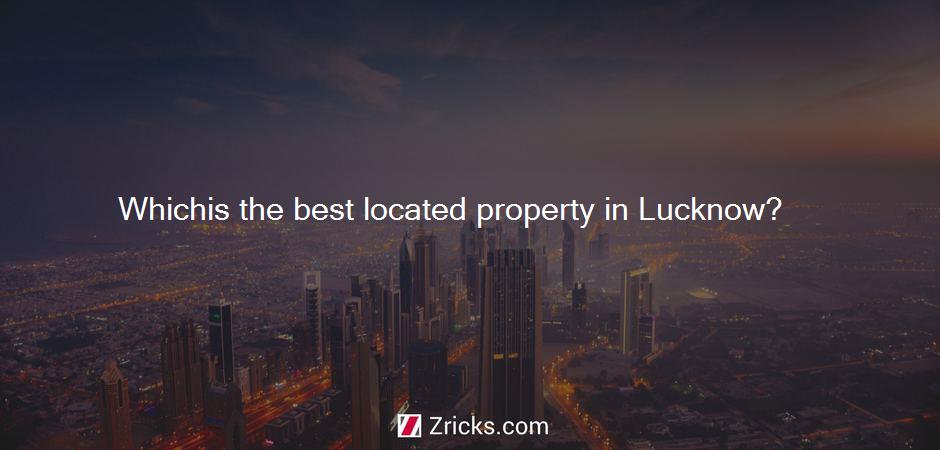 Whichis the best located property in Lucknow?