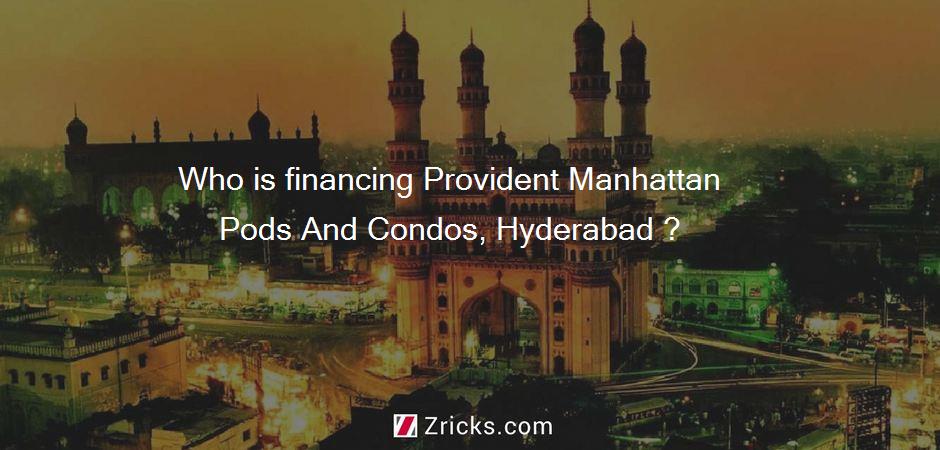 Who is financing Provident Manhattan Pods And Condos, Hyderabad ?