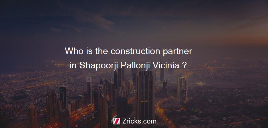 Who is the construction partner in Shapoorji Pallonji Vicinia ?