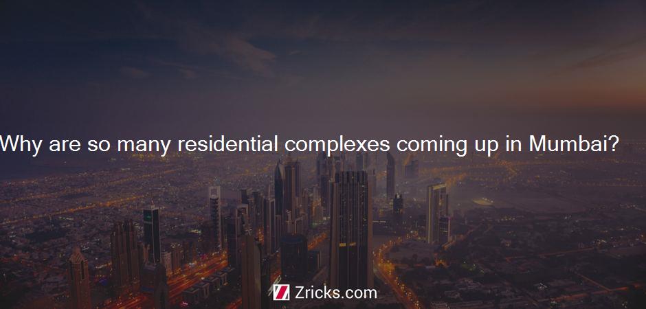 Why are so many residential complexes coming up in Mumbai?