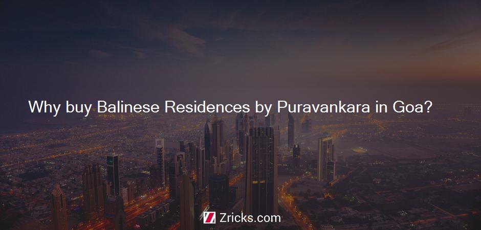 Why buy Balinese Residences by Puravankara in Goa?