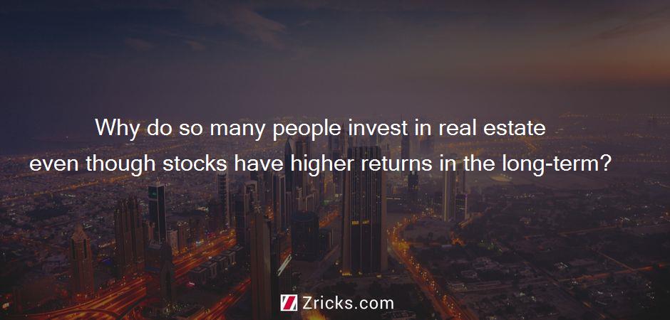 Why do so many people invest in real estate even though stocks have higher returns in the long-term?