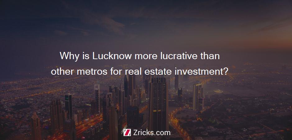 Why is Lucknow more lucrative than other metros for real estate investment?