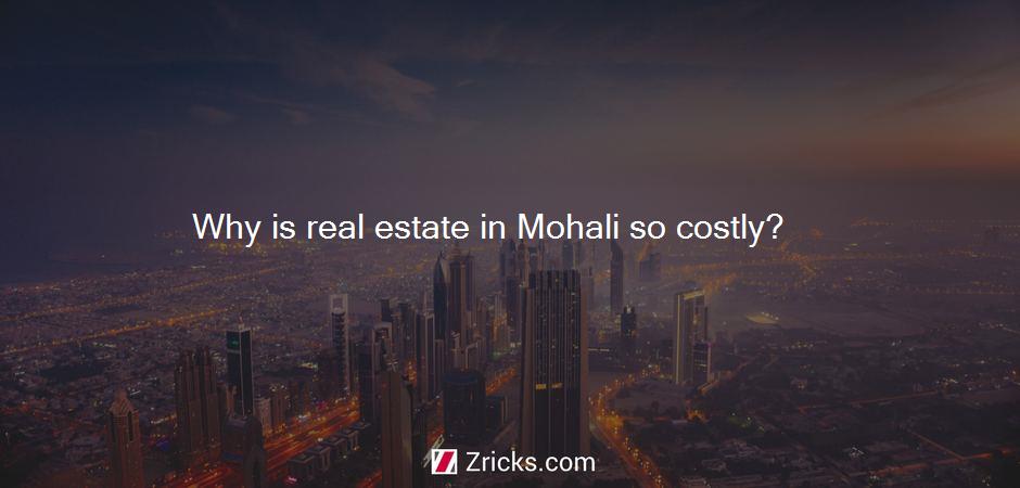 Why is real estate in Mohali so costly?
