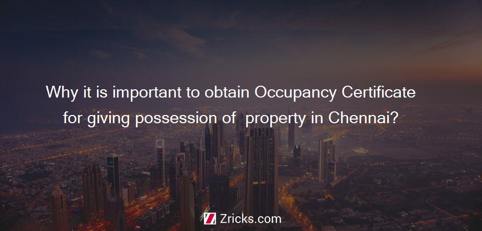 Why it is important to obtain Occupancy Certificate for giving possession of  property in Chennai?