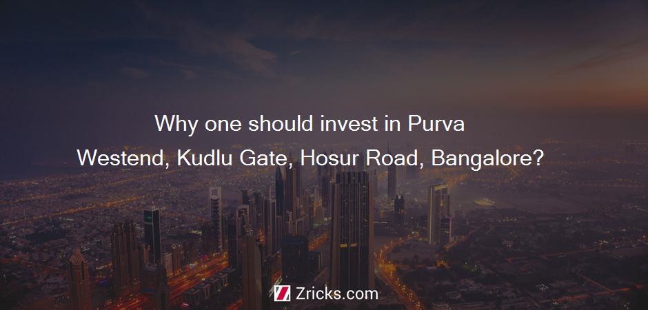 Why one should invest in Purva Westend, Kudlu Gate, Hosur Road, Bangalore?