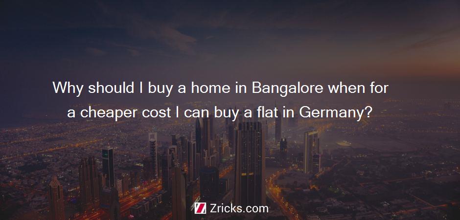 Why should I buy a home in Bangalore when for a cheaper cost I can buy a flat in Germany?