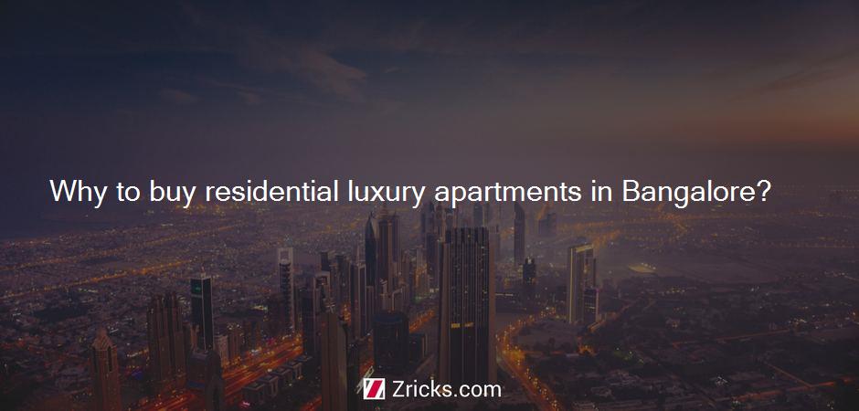 Why to buy residential luxury apartments in Bangalore?