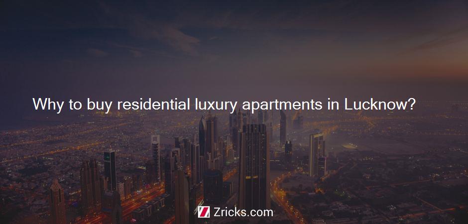 Why to buy residential luxury apartments in Lucknow?