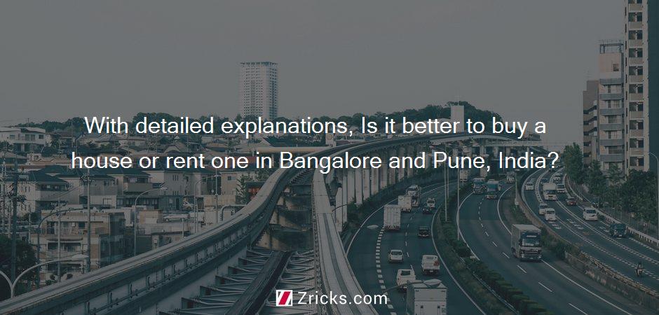 With detailed explanations, Is it better to buy a house or rent one in Bangalore and Pune, India?
