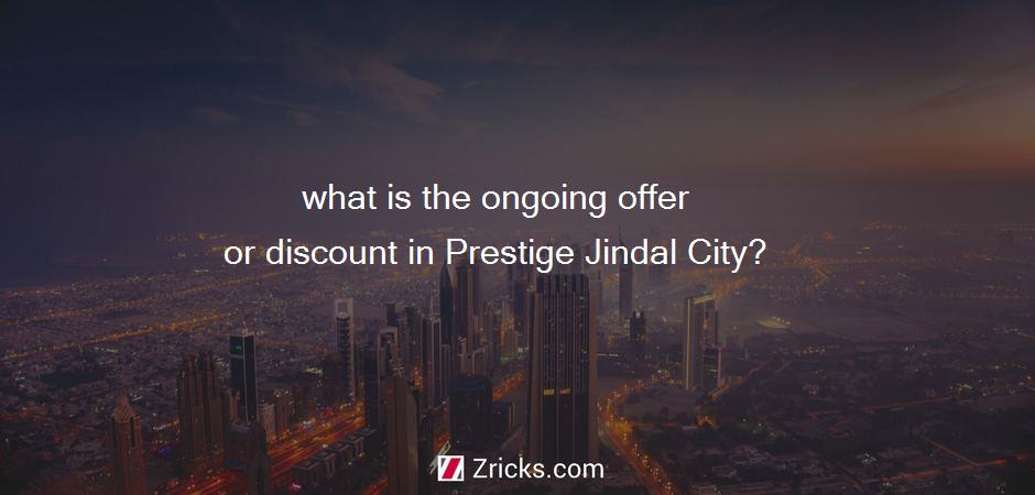 what is the ongoing offer or discount in Prestige Jindal City?