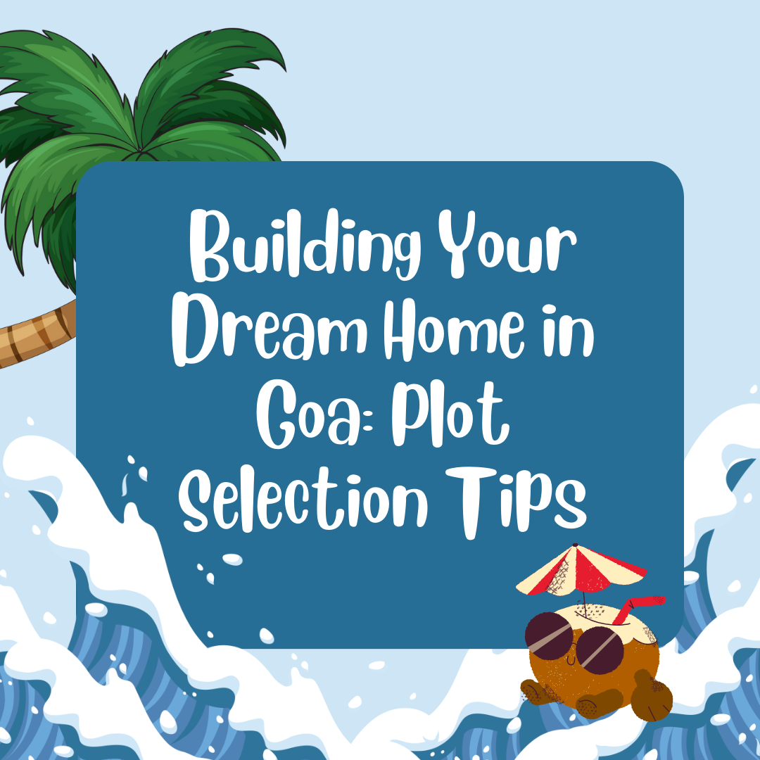 Building Your Dream Home in Goa: Plot Selection Tips Update