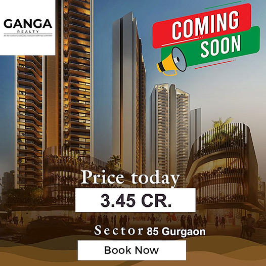 Ganga Realty's New Vision for Urban Living: Coming Soon to Sector 85, Gurgaon Update