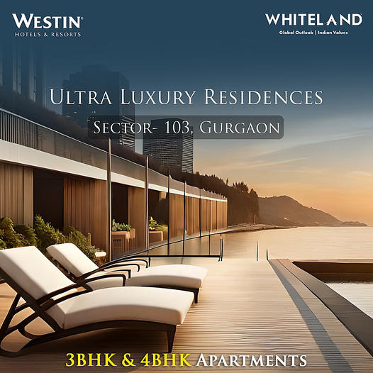 Indulge in Opulence: Whiteland's Westin Ultra Luxury Residences in Sector 103, Gurgaon Update