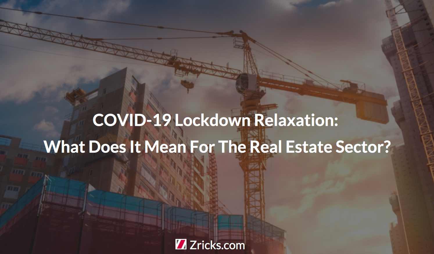 COVID-19 Lockdown Relaxation: What Does It Mean For The Real Estate Sector? Update