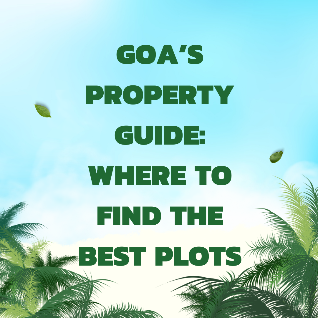 Goa’s Property Guide: Where to Find the Best Plots Update