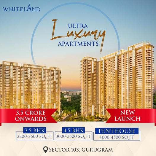 Whiteland Corporation's New Launch: Ultra Luxury Apartments and Penthouses in Sector 103, Gurugram Update