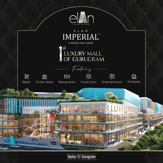 Elan Imperial: The Pinnacle of Elegance at Gurugram's First Luxury Mall in Sector 82 Update