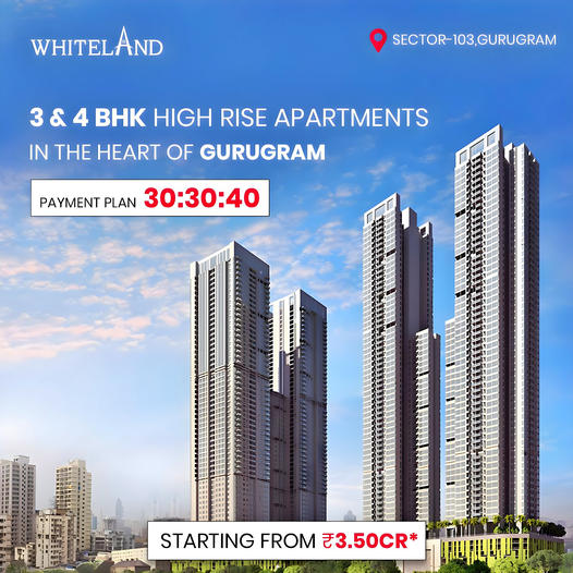 Whiteland's Skyline Marvel: Luxurious 3 & 4 BHK Apartments at Sector-103, Gurugram Update