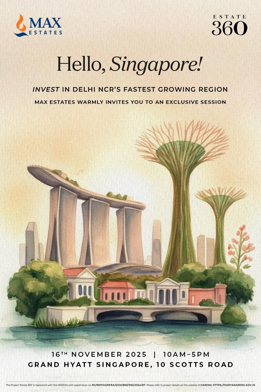 Explore Max Estates' Estate 360 in Delhi NCR, Event in Singapore, Nov 16, Grand Hyatt Update
