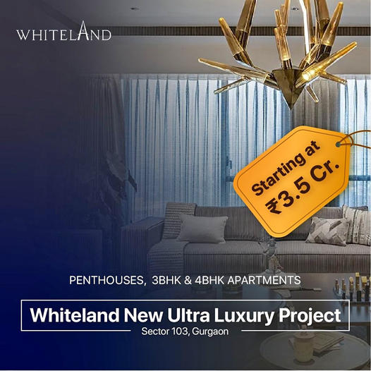 Discover Luxury Living with Whiteland's New Ultra Luxury Project in Sector 103, Gurgaon Update