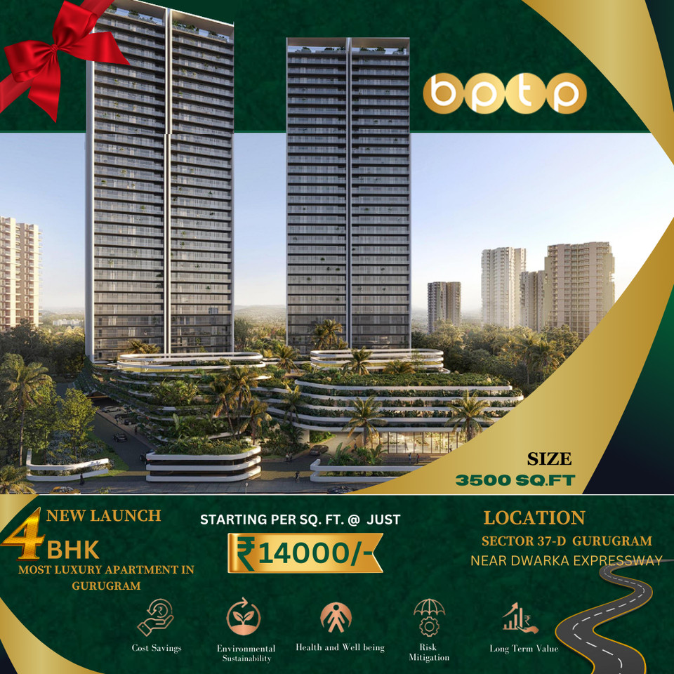 BPTP's New Launch: The Pinnacle of 4 BHK Luxury Apartments in Sector 37-D Gurugram Update