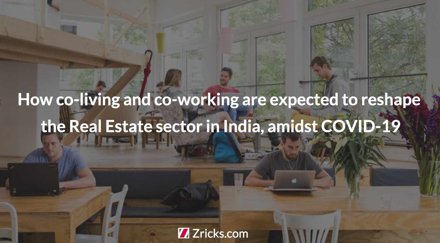How co-living and co-working are expected to reshape the Real Estate sector in India, amidst COVID-19 Update