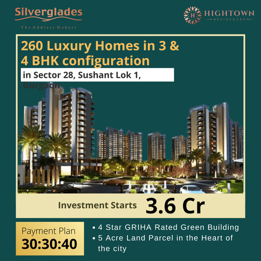 Silverglades Hightown Residences 260 luxury homes in 3 & 4 BHK configuration in Sector 28, Sushant Lok 1, Gurgaon Update