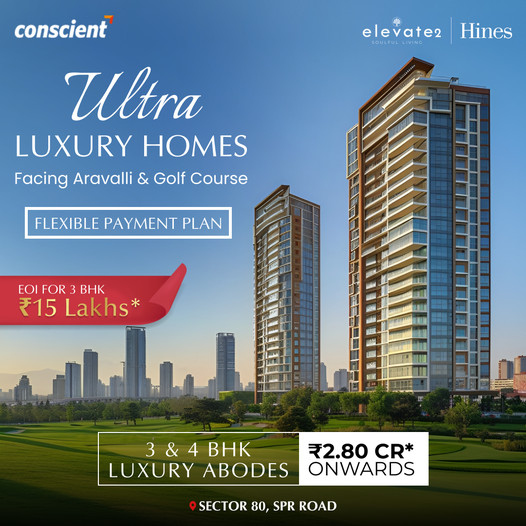 Conscient and Hines Unveil Ultra Luxury Homes in Elevate2, Facing Aravalli & Golf Course in Sector 80, SPR Road Update