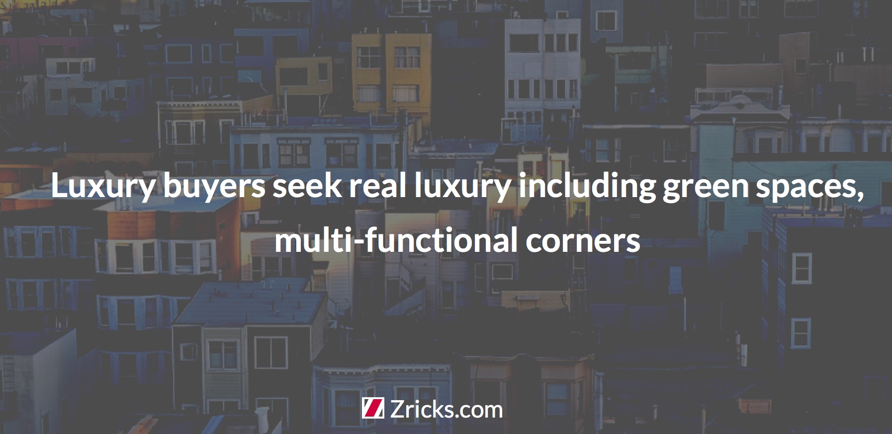 Luxury buyers seek real luxury including green spaces, multi-functional corners Update