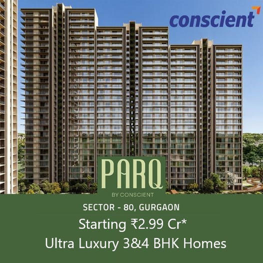 Experience the Height of Elegance at Conscient Parq: Ultra Luxury 3 & 4 BHK Homes in Sector 80, Gurgaon Update