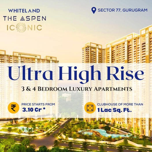 Soaring Above the Ordinary: Whiteland The Aspen Iconic Elevates Luxury Living in Sector 77, Gurugram Update