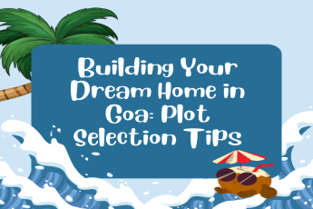 Building Your Dream Home in Goa: Plot Selection Tips